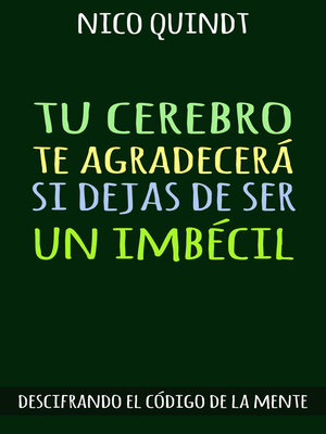 cover image of TU CEREBRO TE AGRADECERÁ SI DEJAS DE SER UN IMBÉCIL